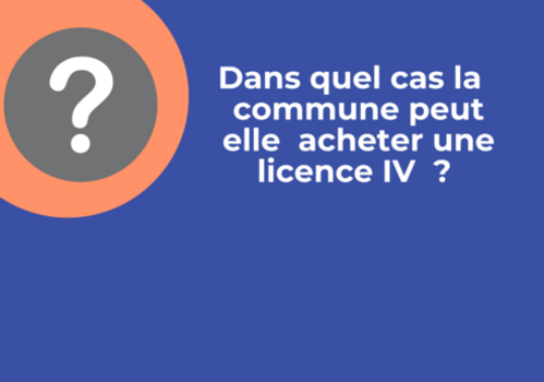 Dans quel cas la commune peut-elle acheter une licence IV ?