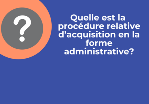 Quelle est la procédure relative d'acquisition en la forme administrative ?