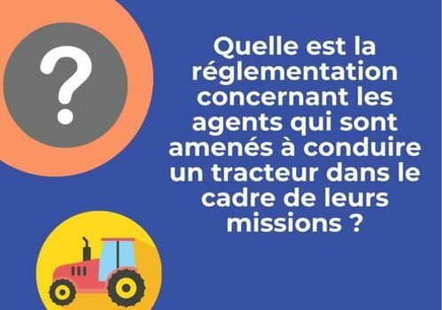 Quelle est la réglementation concernant les agents qui sont amenés à conduire un tracteur dans le cadre de leurs missions ?